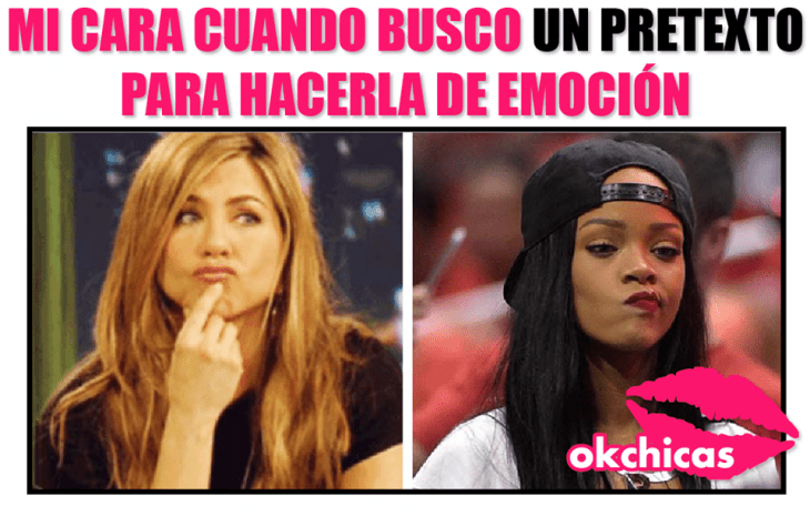 Meme de okchicas "cuando buscas un pretexto para hacerla de emoción" 