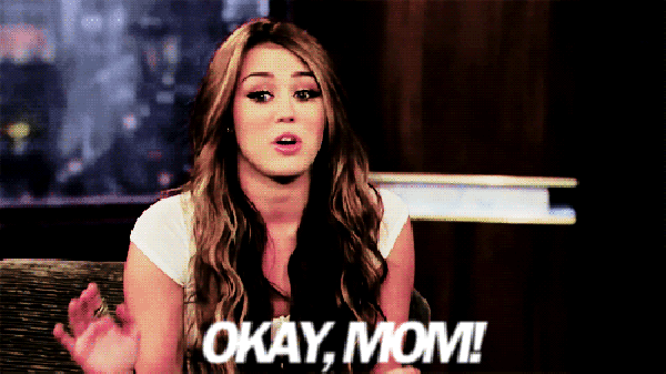 Miley Cirus diciendo: está bien mamá. 