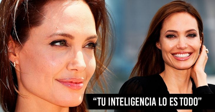 Angelina Jolie nos recuerda que: "Tu inteligencia lo es todo"