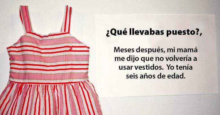 Esta exhibición muestra las prendas que usaban las mujeres al ser violentadas